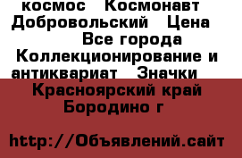 1.1) космос : Космонавт - Добровольский › Цена ­ 49 - Все города Коллекционирование и антиквариат » Значки   . Красноярский край,Бородино г.